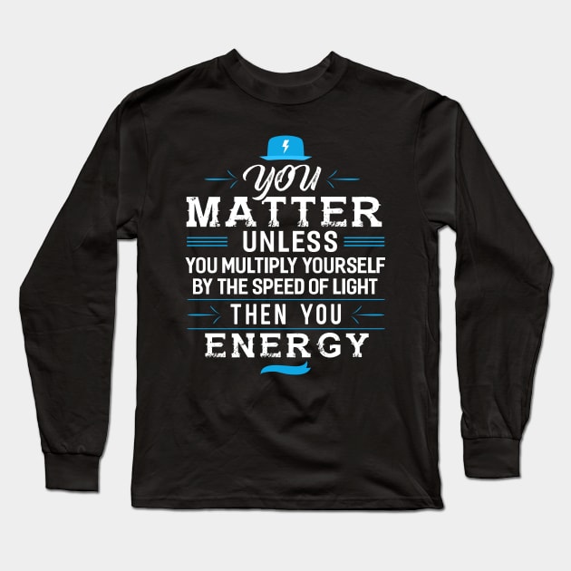 You Matter Unless you Energy Long Sleeve T-Shirt by Dojaja